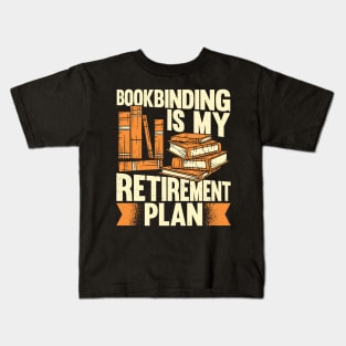 Bookbinding Is My Retirement Plan Bookbinder Gift Kids T-Shirt